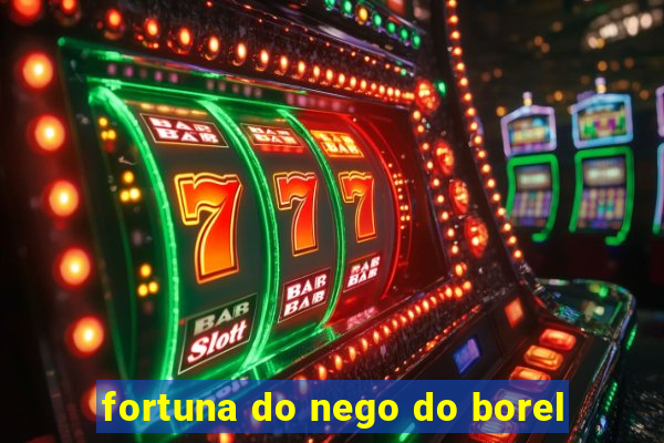 fortuna do nego do borel